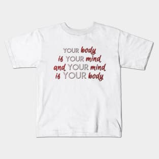 Your body is your mind and your mind is your body Kids T-Shirt